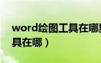 word绘图工具在哪里找出来（word绘图工具在哪）