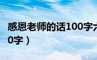 感恩老师的话100字六年级（感恩老师的话100字）