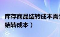 库存商品结转成本需要附件吗（库存商品如何结转成本）
