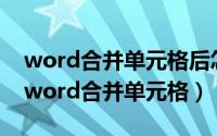 word合并单元格后怎么恢复到原来的样子（word合并单元格）