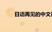 日语再见的中文谐音（日语再见）