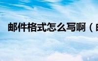 邮件格式怎么写啊（邮件正文格式怎么写）