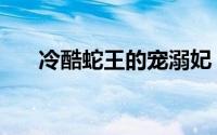 冷酷蛇王的宠溺妃（冷魅蛇王霸恋妻）