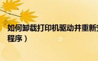 如何卸载打印机驱动并重新安装程序（怎样卸载打印机驱动程序）