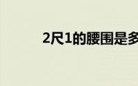 2尺1的腰围是多少厘米（2尺1）
