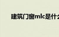 建筑门窗mlc是什么意思（建筑门窗）