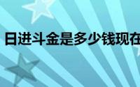 日进斗金是多少钱现在（日进斗金是多少钱）