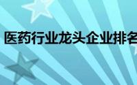 医药行业龙头企业排名前十（医药行业龙头）