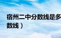 宿州二中分数线是多少2024年（宿州二中分数线）