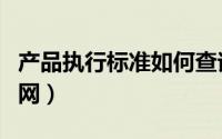 产品执行标准如何查询（产品执行标准查询官网）