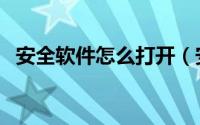 安全软件怎么打开（安全软件在哪里打开）