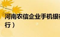 河南农信企业手机银行（河南农信企业网上银行）