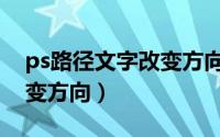 ps路径文字改变方向怎么改（ps路径文字改变方向）