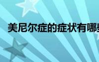 美尼尔症的症状有哪些（美尼尔症的症状）