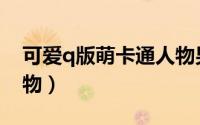 可爱q版萌卡通人物男生（可爱q版萌卡通人物）