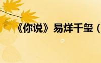 《你说》易烊千玺（你说歌词易烊千玺）