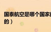 国泰航空是哪个国家的（国泰航空是那个国家的）