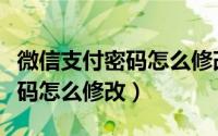 微信支付密码怎么修改新密码呢（微信支付密码怎么修改）