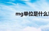 mg单位是什么意思（mg单位）