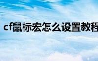 cf鼠标宏怎么设置教程（cf鼠标宏怎么设置）