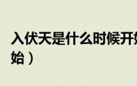 入伏天是什么时候开始（入伏天从什么时候开始）