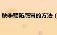 秋季预防感冒的方法（秋季感冒预防小常识）