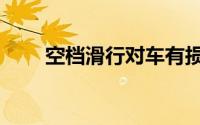 空档滑行对车有损害吗（空档滑行）