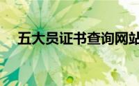 五大员证书查询网站（五大员报名网站）