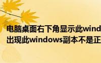 电脑桌面右下角显示此windows副本不是正版（桌面右下角出现此windows副本不是正版）