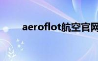 aeroflot航空官网电话（aeroflot）