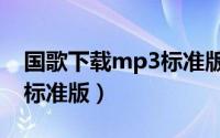 国歌下载mp3标准版百度云（国歌下载mp3标准版）