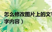 怎么修改图片上的文字内容（如何修改图片文字内容）