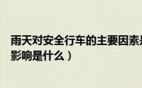 雨天对安全行车的主要因素是什么（雨天对安全行车的主要影响是什么）