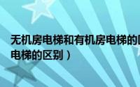 无机房电梯和有机房电梯的区别图片（无机房电梯和有机房电梯的区别）