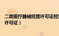 二类医疗器械经营许可证经营范围目录（二类医疗器械经营许可证）