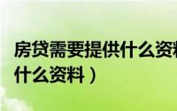 房贷需要提供什么资料和材料（房贷需要提供什么资料）