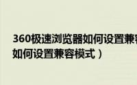 360极速浏览器如何设置兼容模式为默认（360极速浏览器如何设置兼容模式）