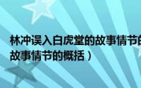 林冲误入白虎堂的故事情节的概括20字（林冲误入白虎堂的故事情节的概括）