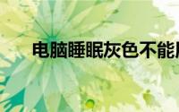 电脑睡眠灰色不能用（电脑睡眠灰色）