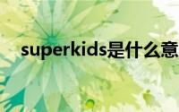 superkids是什么意思（ids是什么意思）