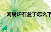网易炉石盒子怎么下载（网易炉石盒子）