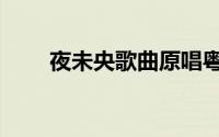 夜未央歌曲原唱粤语（夜未央歌曲）