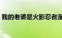 我的老婆是火影忍者漫画（我的老婆是火影）