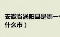 安徽省涡阳县是哪一个市（安徽省涡阳县属于什么市）