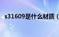 s31609是什么材质（s31668是什么材质）