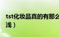 tst化妆品真的有那么好吗（tst化妆品害人不浅）