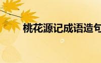 桃花源记成语造句（桃花源记成语）