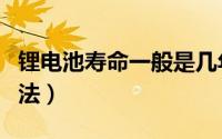锂电池寿命一般是几年（锂电池的正确充电方法）