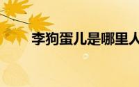 李狗蛋儿是哪里人（李狗蛋是谁呀）
