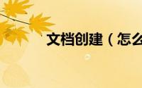 文档创建（怎么建立文本文档）